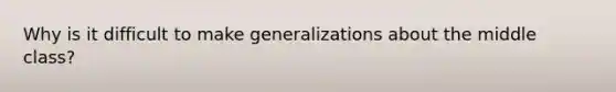 Why is it difficult to make generalizations about the middle class?