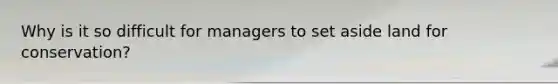 Why is it so difficult for managers to set aside land for conservation?