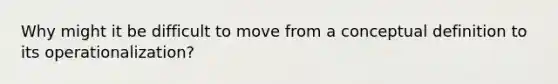 Why might it be difficult to move from a conceptual definition to its operationalization?