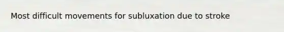 Most difficult movements for subluxation due to stroke