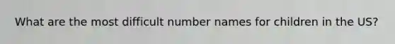 What are the most difficult number names for children in the US?