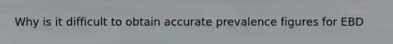 Why is it difficult to obtain accurate prevalence figures for EBD