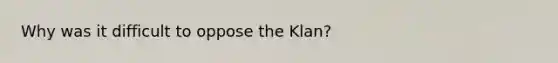 Why was it difficult to oppose the Klan?