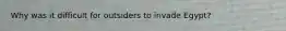 Why was it difficult for outsiders to invade Egypt?