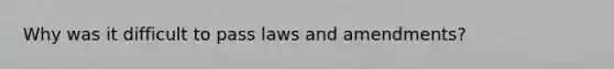 Why was it difficult to pass laws and amendments?