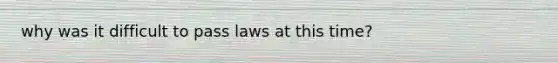 why was it difficult to pass laws at this time?