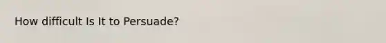 How difficult Is It to Persuade?