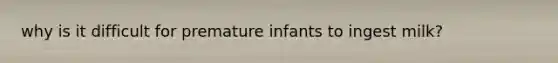 why is it difficult for premature infants to ingest milk?