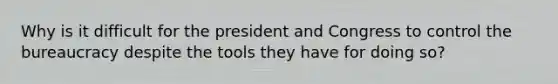 Why is it difficult for the president and Congress to control the bureaucracy despite the tools they have for doing so?