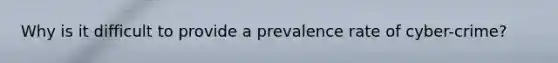 Why is it difficult to provide a prevalence rate of cyber-crime?