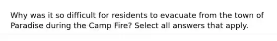 Why was it so difficult for residents to evacuate from the town of Paradise during the Camp Fire? Select all answers that apply.