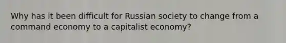 Why has it been difficult for Russian society to change from a command economy to a capitalist economy?