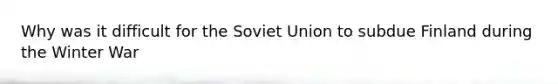 Why was it difficult for the Soviet Union to subdue Finland during the Winter War