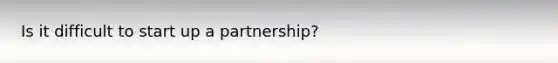 Is it difficult to start up a partnership?