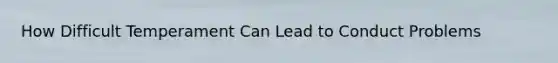 How Difficult Temperament Can Lead to Conduct Problems