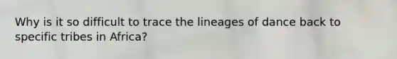 Why is it so difficult to trace the lineages of dance back to specific tribes in Africa?