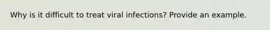 Why is it difficult to treat viral infections? Provide an example.