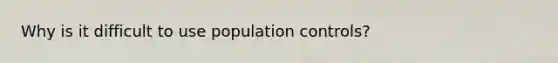 Why is it difficult to use population controls?