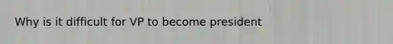 Why is it difficult for VP to become president