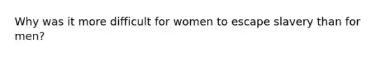 Why was it more difficult for women to escape slavery than for men?