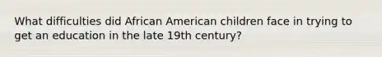 What difficulties did African American children face in trying to get an education in the late 19th century?