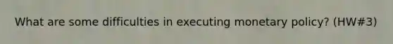 What are some difficulties in executing <a href='https://www.questionai.com/knowledge/kEE0G7Llsx-monetary-policy' class='anchor-knowledge'>monetary policy</a>? (HW#3)