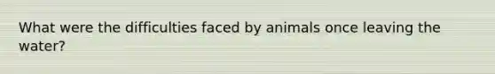 What were the difficulties faced by animals once leaving the water?