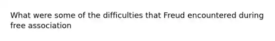What were some of the difficulties that Freud encountered during free association