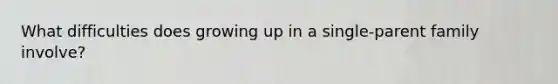 What difficulties does growing up in a single-parent family involve?
