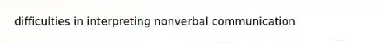 difficulties in interpreting nonverbal communication