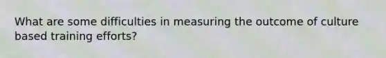 What are some difficulties in measuring the outcome of culture based training efforts?