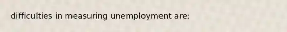 difficulties in measuring unemployment are: