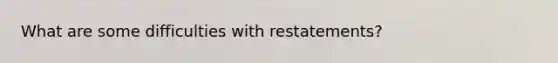 What are some difficulties with restatements?