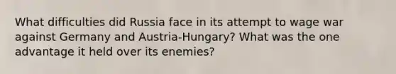 What difficulties did Russia face in its attempt to wage war against Germany and Austria-Hungary? What was the one advantage it held over its enemies?