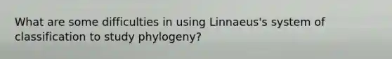 What are some difficulties in using Linnaeus's system of classification to study phylogeny?