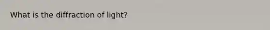 What is the diffraction of light?