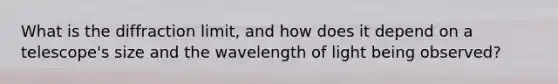 What is the diffraction limit, and how does it depend on a telescope's size and the wavelength of light being observed?
