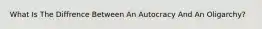 What Is The Diffrence Between An Autocracy And An Oligarchy?