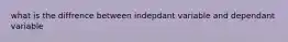 what is the diffrence between indepdant variable and dependant variable