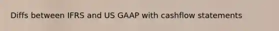 Diffs between IFRS and US GAAP with cashflow statements