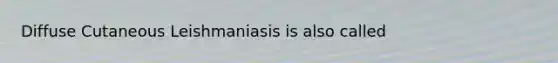 Diffuse Cutaneous Leishmaniasis is also called