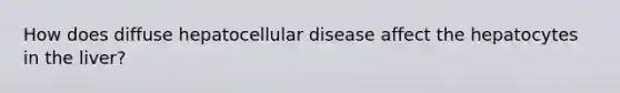 How does diffuse hepatocellular disease affect the hepatocytes in the liver?