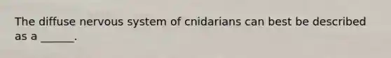 The diffuse <a href='https://www.questionai.com/knowledge/kThdVqrsqy-nervous-system' class='anchor-knowledge'>nervous system</a> of cnidarians can best be described as a ______.