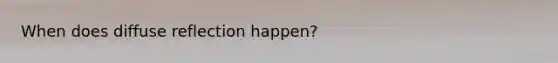 When does diffuse reflection happen?