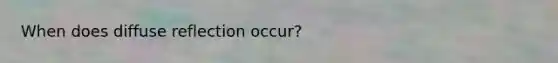 When does diffuse reflection occur?