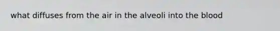 what diffuses from the air in the alveoli into the blood