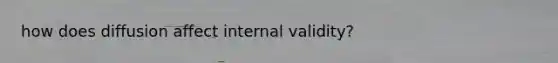 how does diffusion affect internal validity?