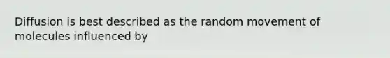 Diffusion is best described as the random movement of molecules influenced by