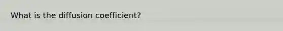 What is the diffusion coefficient?