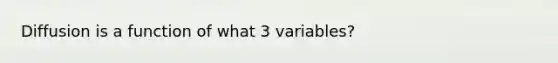 Diffusion is a function of what 3 variables?